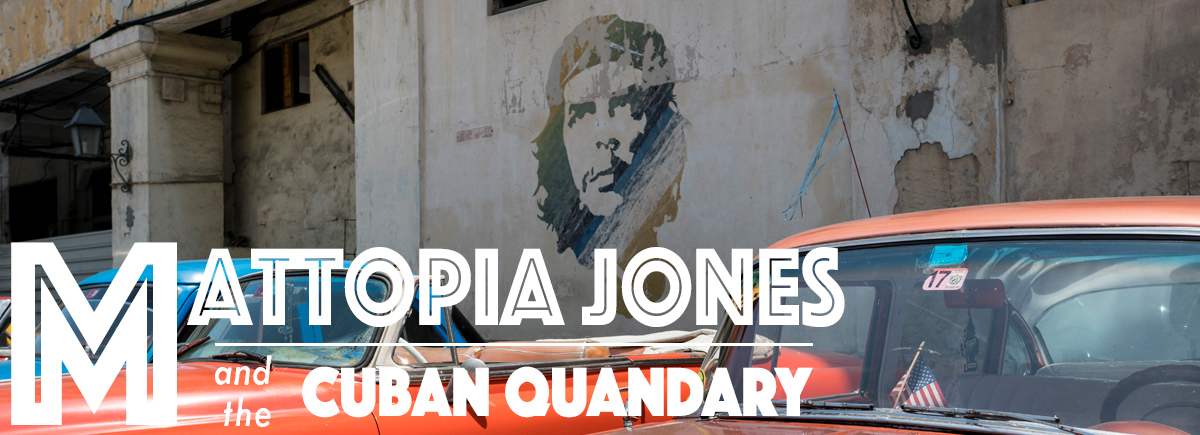 Mattopia Jones and the Cuban Quandary