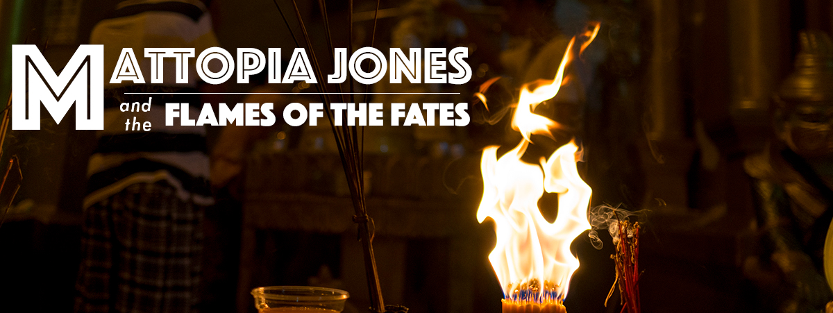 Mattopia Jones and the Flames of the Fates